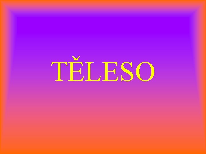 TĚLESO 