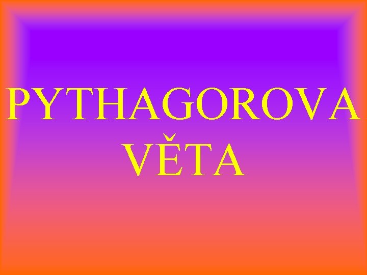 PYTHAGOROVA VĚTA 
