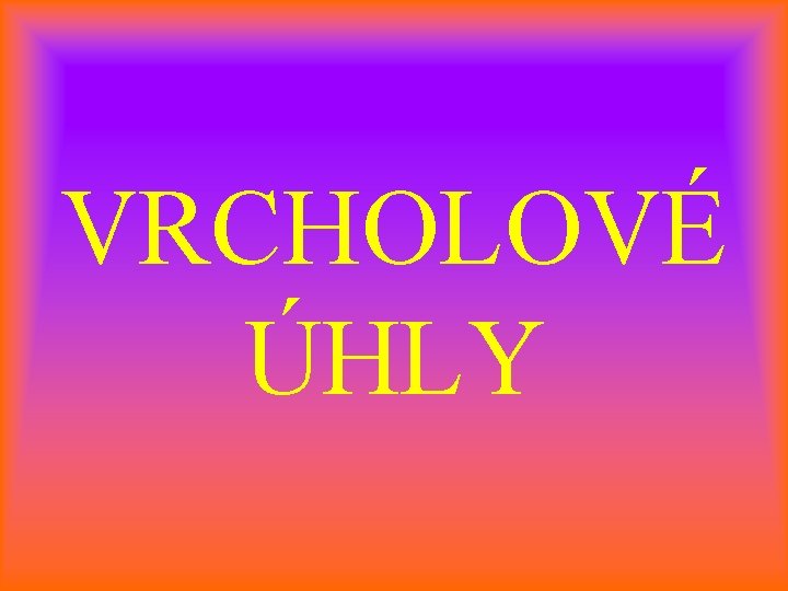 VRCHOLOVÉ ÚHLY 