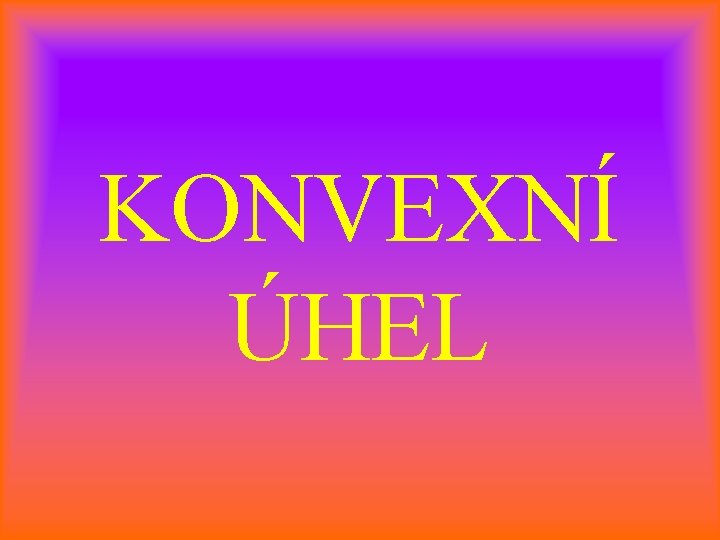 KONVEXNÍ ÚHEL 