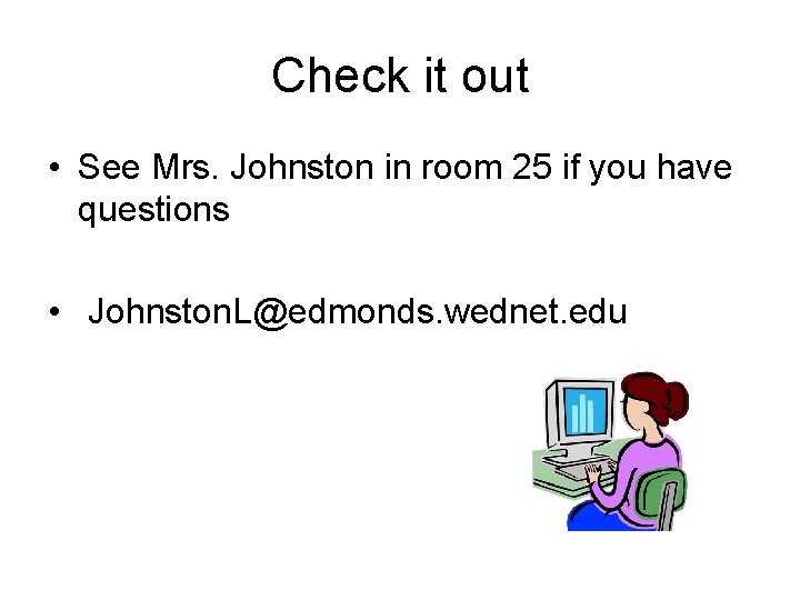 Check it out • See Mrs. Johnston in room 25 if you have questions