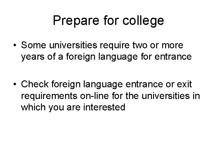 Prepare for college • Some universities require two or more years of a foreign