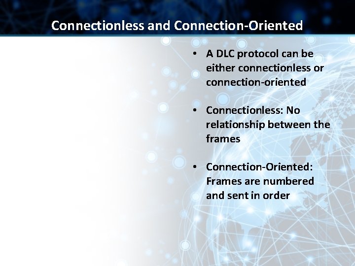 Connectionless and Connection-Oriented • A DLC protocol can be either connectionless or connection-oriented •