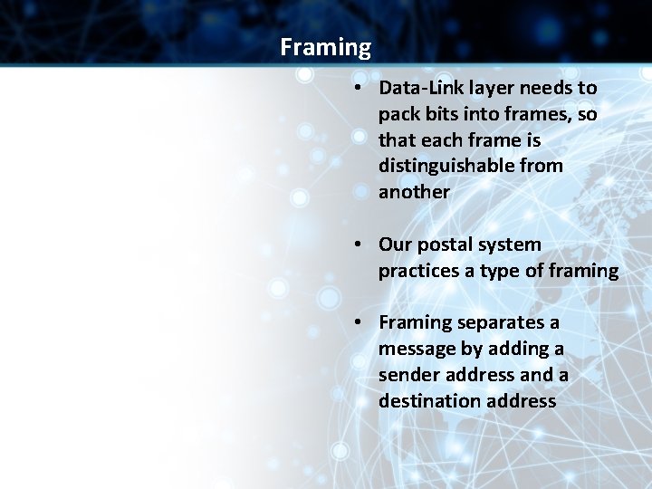 Framing • Data-Link layer needs to pack bits into frames, so that each frame