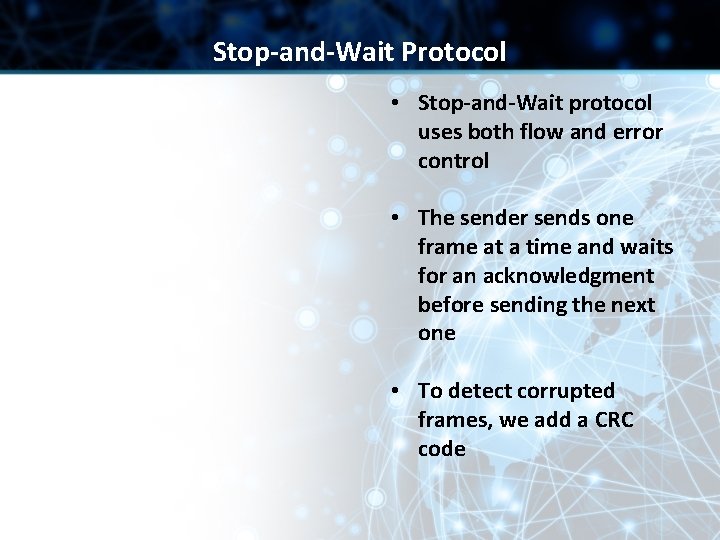 Stop-and-Wait Protocol • Stop-and-Wait protocol uses both flow and error control • The sender