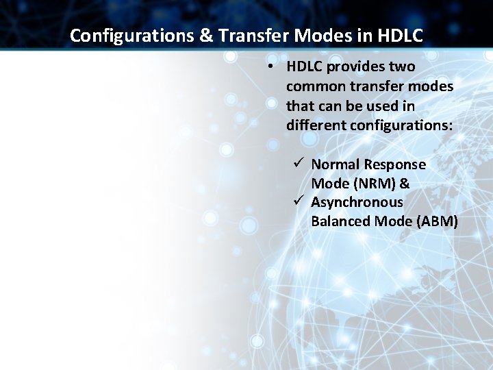 Configurations & Transfer Modes in HDLC • HDLC provides two common transfer modes that