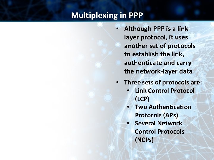 Multiplexing in PPP • Although PPP is a linklayer protocol, it uses another set