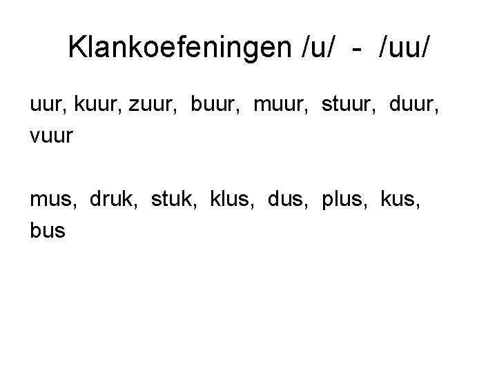 Klankoefeningen /u/ - /uu/ uur, kuur, zuur, buur, muur, stuur, duur, vuur mus, druk,