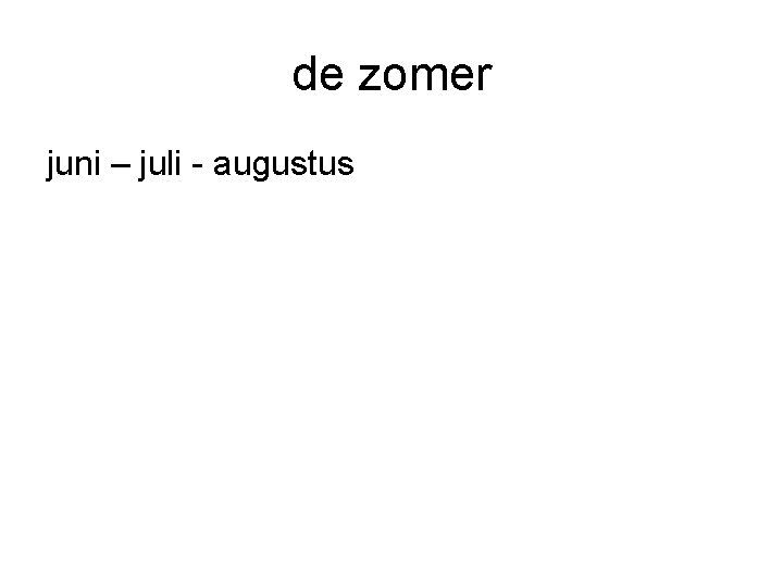 de zomer juni – juli - augustus 