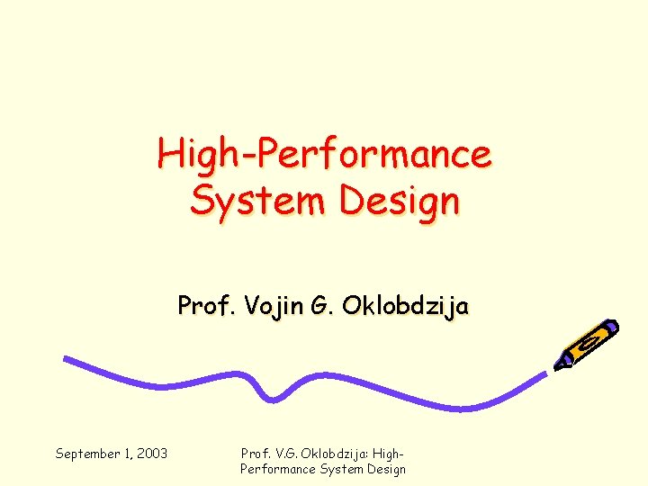 High-Performance System Design Prof. Vojin G. Oklobdzija September 1, 2003 Prof. V. G. Oklobdzija: