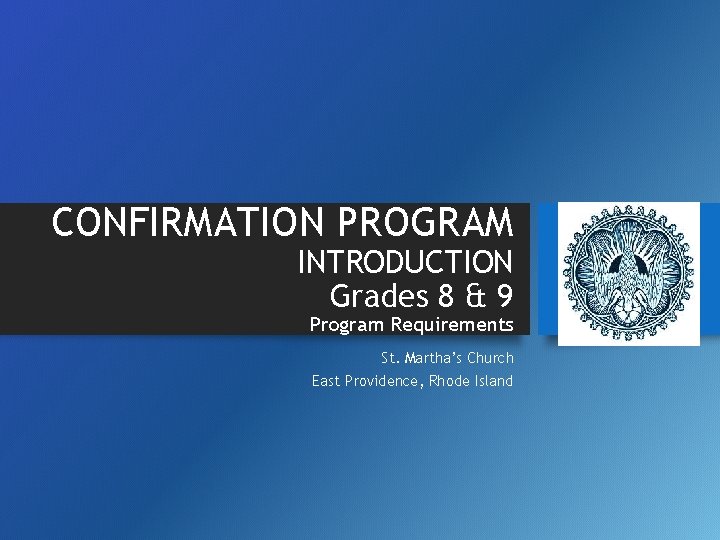 CONFIRMATION PROGRAM INTRODUCTION Grades 8 & 9 Program Requirements St. Martha’s Church East Providence,