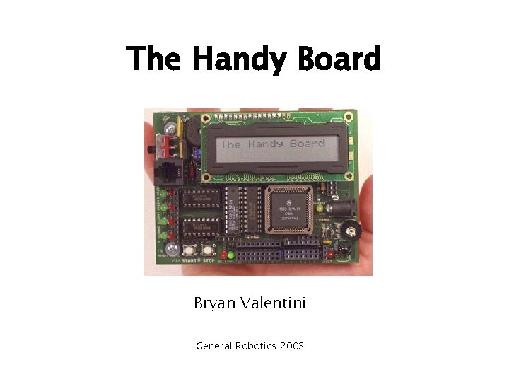 The Handy Board Bryan Valentini General Robotics 2003 