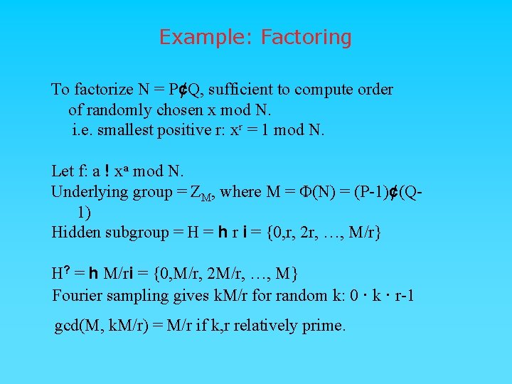 Example: Factoring To factorize N = P¢Q, sufficient to compute order of randomly chosen