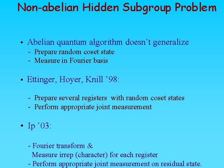 Non-abelian Hidden Subgroup Problem • Abelian quantum algorithm doesn’t generalize - Prepare random coset