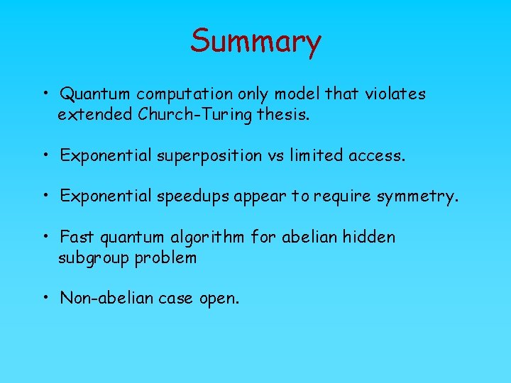 Summary • Quantum computation only model that violates extended Church-Turing thesis. • Exponential superposition