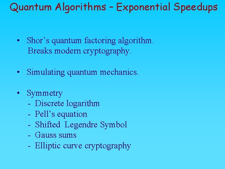 Quantum Algorithms – Exponential Speedups • Shor’s quantum factoring algorithm. Breaks modern cryptography. •