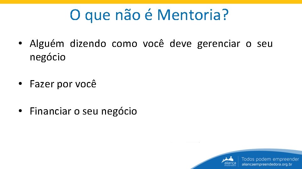 O que não é Mentoria? • Alguém dizendo como você deve gerenciar o seu