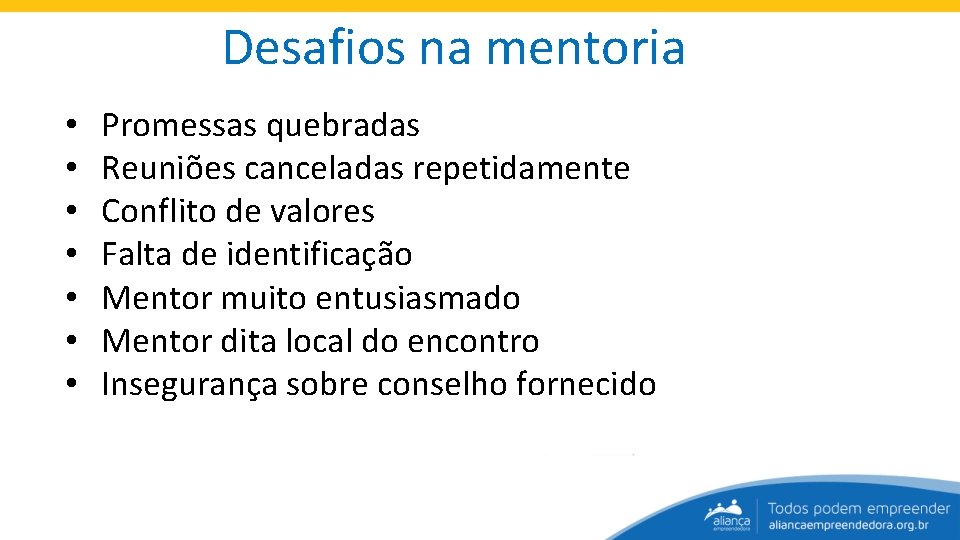 Desafios na mentoria • • Promessas quebradas Reuniões canceladas repetidamente Conflito de valores Falta