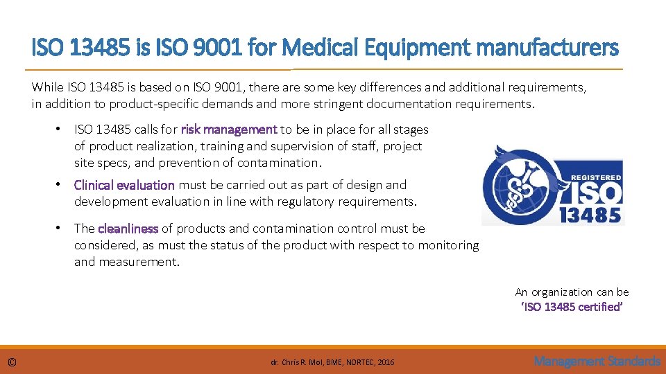 ISO 13485 is ISO 9001 for Medical Equipment manufacturers While ISO 13485 is based