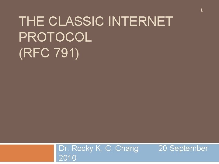 1 THE CLASSIC INTERNET PROTOCOL (RFC 791) Dr. Rocky K. C. Chang 2010 20