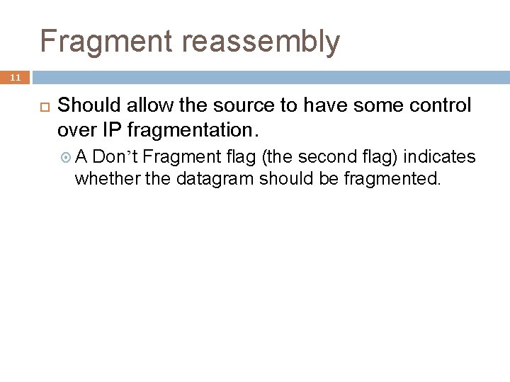 Fragment reassembly 11 Should allow the source to have some control over IP fragmentation.