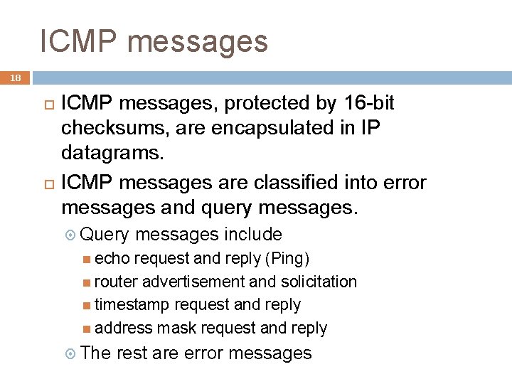 ICMP messages 18 ICMP messages, protected by 16 -bit checksums, are encapsulated in IP