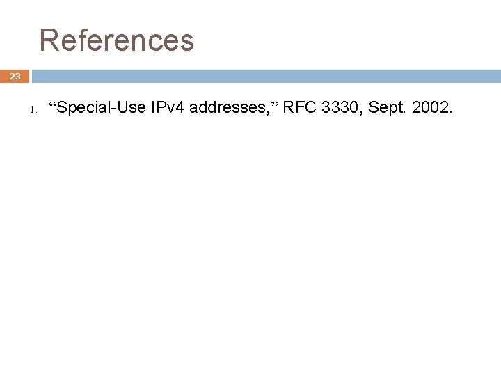 References 23 1. “Special-Use IPv 4 addresses, ” RFC 3330, Sept. 2002. 