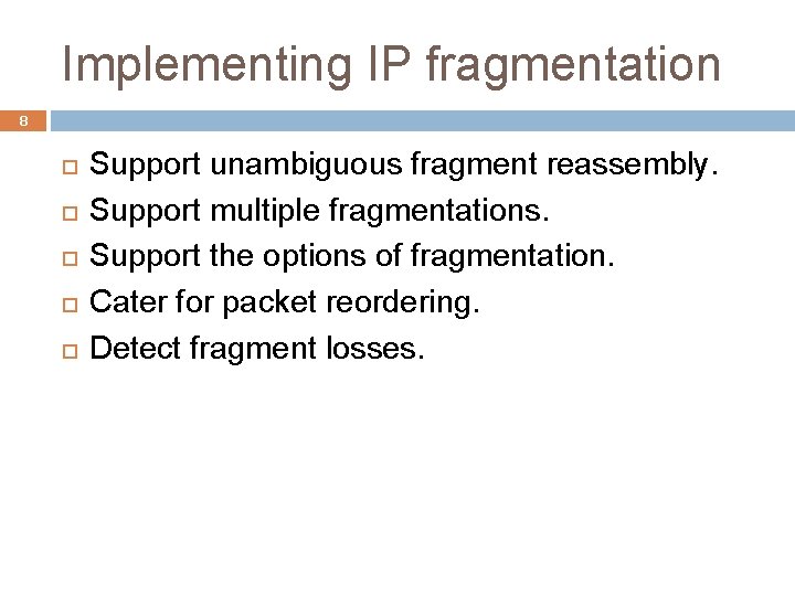 Implementing IP fragmentation 8 Support unambiguous fragment reassembly. Support multiple fragmentations. Support the options
