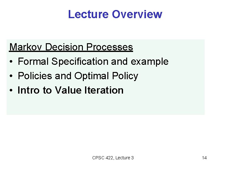 Lecture Overview Markov Decision Processes • Formal Specification and example • Policies and Optimal Lecture Overview Markov Decision Processes • Formal Specification and example • Policies and Optimal