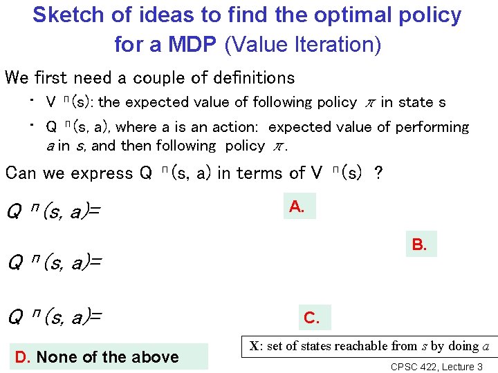 Sketch of ideas to find the optimal policy for a MDP (Value Iteration) We Sketch of ideas to find the optimal policy for a MDP (Value Iteration) We