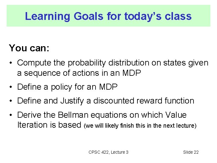 Learning Goals for today’s class You can: • Compute the probability distribution on states Learning Goals for today’s class You can: • Compute the probability distribution on states