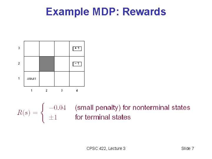 Example MDP: Rewards CPSC 422, Lecture 3 Slide 7 Example MDP: Rewards CPSC 422, Lecture 3 Slide 7