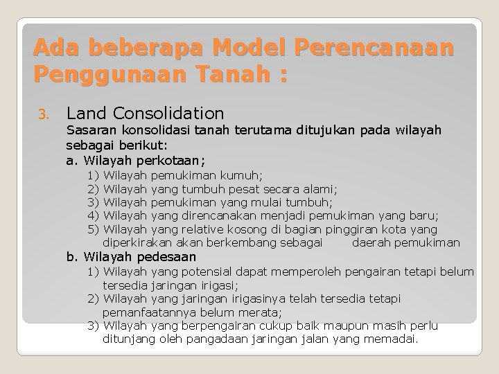 Ada beberapa Model Perencanaan Penggunaan Tanah : 3. Land Consolidation Sasaran konsolidasi tanah terutama