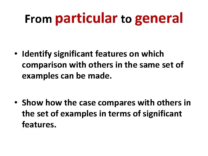 From particular to general • Identify significant features on which comparison with others in