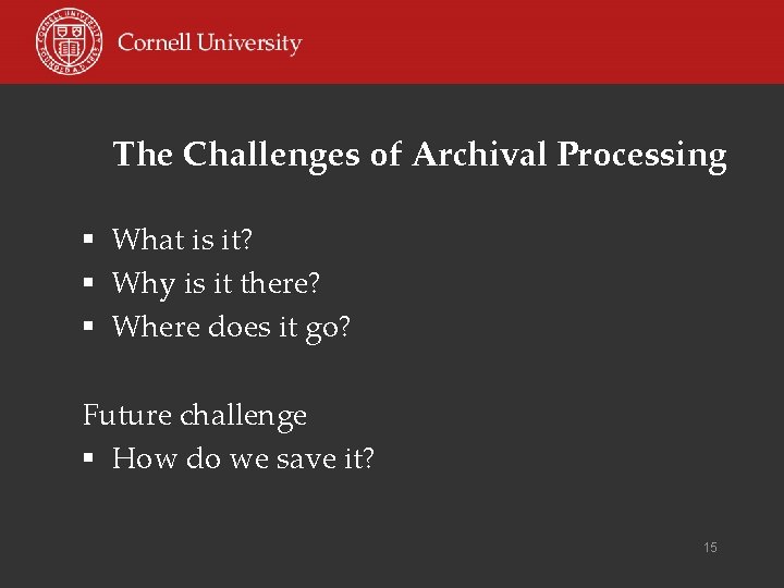 The Challenges of Archival Processing § What is it? § Why is it there?