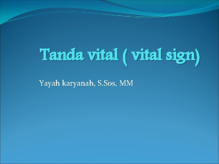 Tanda vital ( vital sign) Yayah karyanah, S. Sos, MM 