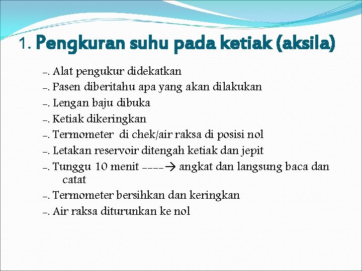 1. Pengkuran suhu pada ketiak (aksila) -. Alat pengukur didekatkan -. Pasen diberitahu apa