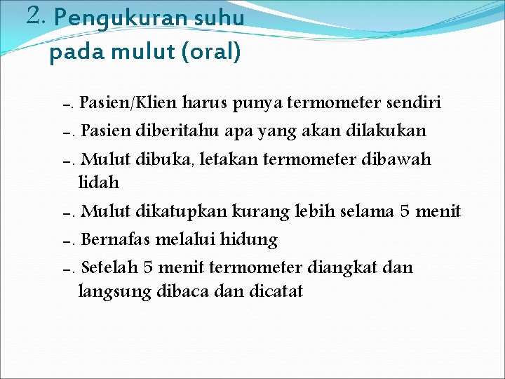 2. Pengukuran suhu pada mulut (oral) -. Pasien/Klien harus punya termometer sendiri -. Pasien