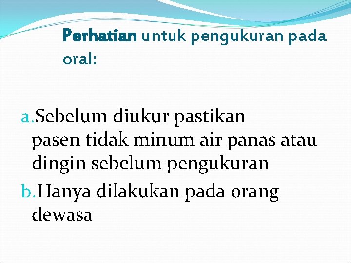 Perhatian untuk pengukuran pada oral: a. Sebelum diukur pastikan pasen tidak minum air panas