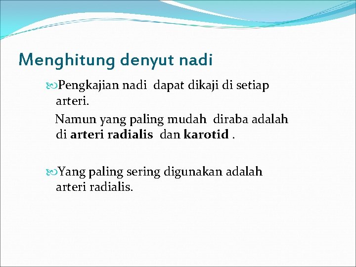 Menghitung denyut nadi Pengkajian nadi dapat dikaji di setiap arteri. Namun yang paling mudah