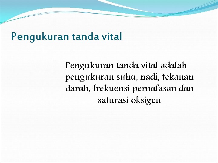 Pengukuran tanda vital adalah pengukuran suhu, nadi, tekanan darah, frekuensi pernafasan dan saturasi oksigen