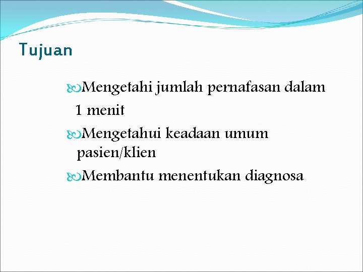 Tujuan Mengetahi jumlah pernafasan dalam 1 menit Mengetahui keadaan umum pasien/klien Membantu menentukan diagnosa