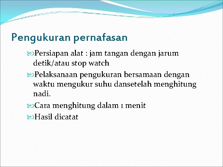 Pengukuran pernafasan Persiapan alat : jam tangan dengan jarum detik/atau stop watch Pelaksanaan pengukuran