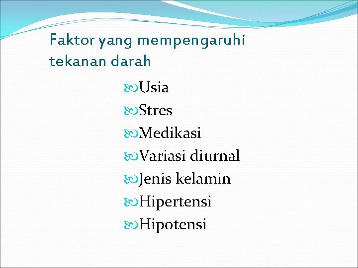 Faktor yang mempengaruhi tekanan darah Usia Stres Medikasi Variasi diurnal Jenis kelamin Hipertensi Hipotensi