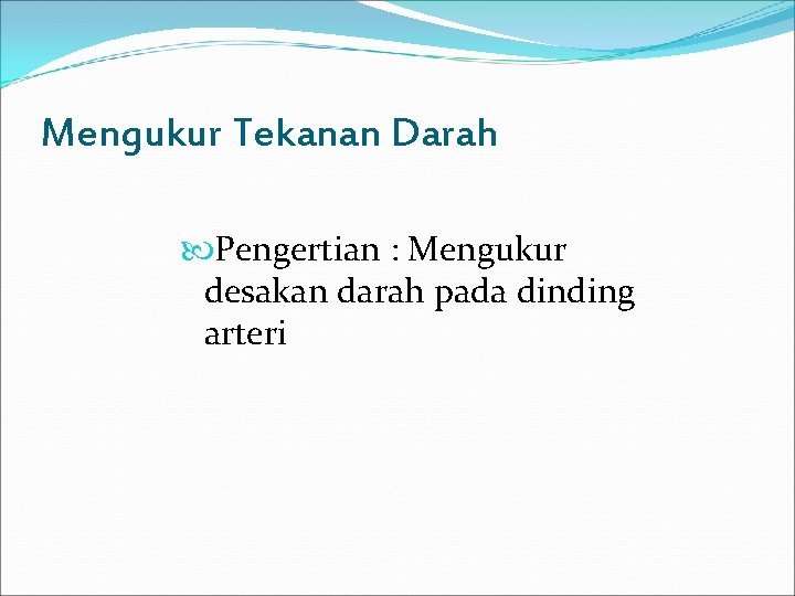 Mengukur Tekanan Darah Pengertian : Mengukur desakan darah pada dinding arteri 