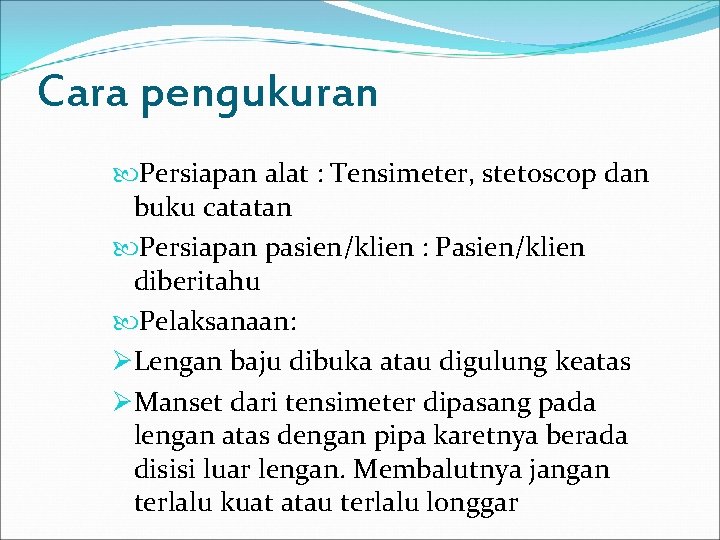 Cara pengukuran Persiapan alat : Tensimeter, stetoscop dan buku catatan Persiapan pasien/klien : Pasien/klien