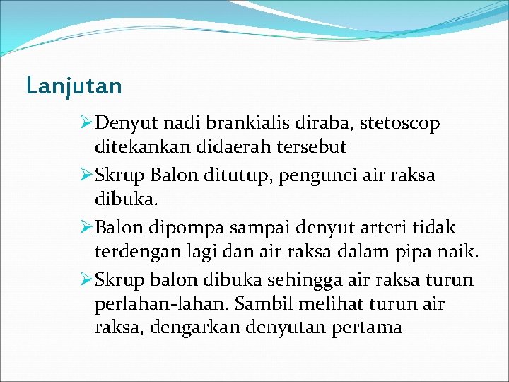 Lanjutan ØDenyut nadi brankialis diraba, stetoscop ditekankan didaerah tersebut ØSkrup Balon ditutup, pengunci air