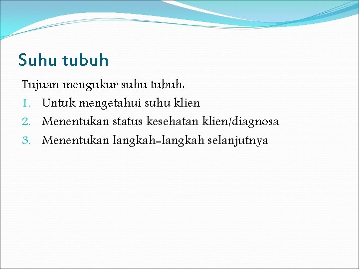 Suhu tubuh Tujuan mengukur suhu tubuh: 1. Untuk mengetahui suhu klien 2. Menentukan status