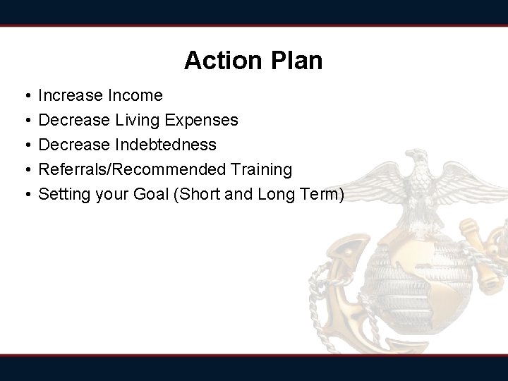 Action Plan • • • Increase Income Decrease Living Expenses Decrease Indebtedness Referrals/Recommended Training Action Plan • • • Increase Income Decrease Living Expenses Decrease Indebtedness Referrals/Recommended Training