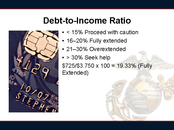 Debt-to-Income Ratio • < 15% Proceed with caution • 16– 20% Fully extended • Debt-to-Income Ratio • < 15% Proceed with caution • 16– 20% Fully extended •
